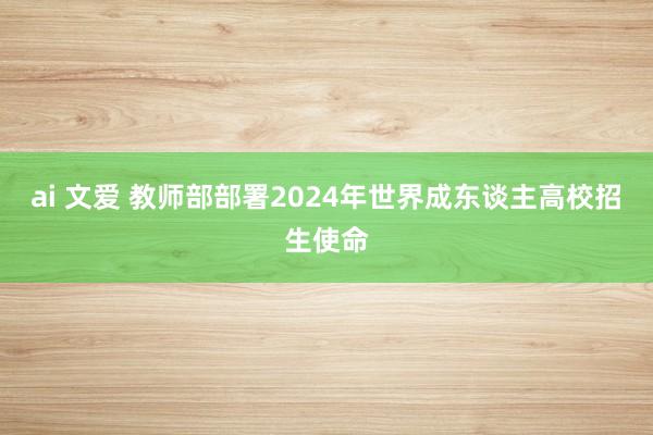 ai 文爱 教师部部署2024年世界成东谈主高校招生使命